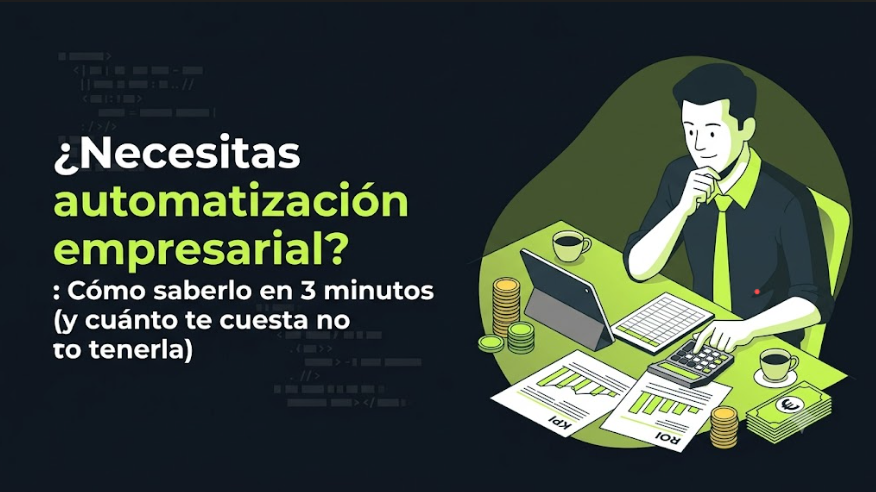 ¿Necesitas automatización empresarial? Cómo saberlo (y cuánto te cuesta no tenerla)